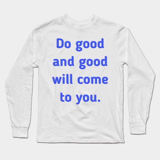 Do Good and Good Will Come to You Long Sleeve T-Shirt by Beacon of Hope Store